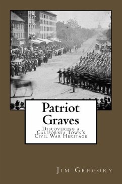 Patriot Graves: Discovering a California Town's Civil War Heritage - Gregory, Jim