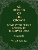 An Officer of the Crown volume III: Bombay To Persia And On To The River Oxus