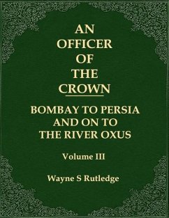 An Officer of the Crown volume III: Bombay To Persia And On To The River Oxus
