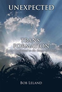 Unexpected Transformation: Being Conformed to the Image of Christ - Leland, Bob