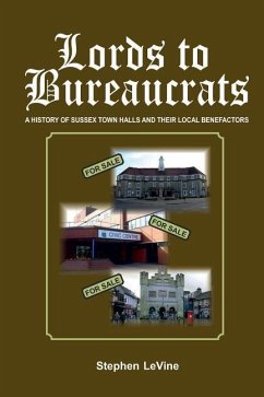 Lords to Bureaucrats: A history of Sussex Town Halls and their local benefactors. - Levine, Stephen