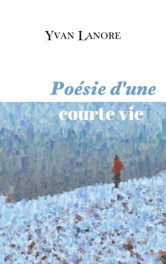 Poésie d'une courte vie - Lanore, Yvan