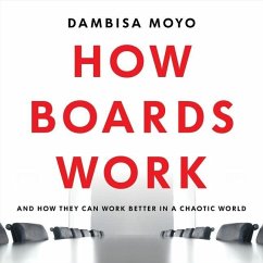 How Boards Work: And How They Can Work Better in a Chaotic World - Moyo, Dambisa