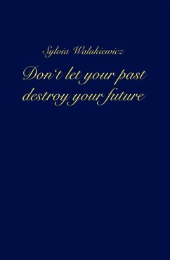 Don't let your past destroy your future (eBook, ePUB) - Walukiewicz, Sylvia