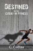 Destined To Be Great In Fitness (eBook, ePUB)