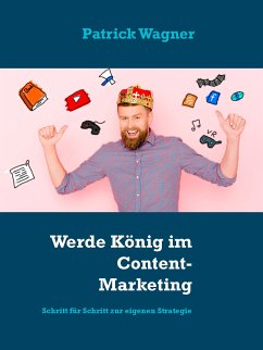 Werde König im Content-Marketing (eBook, ePUB) - Wagner, Patrick