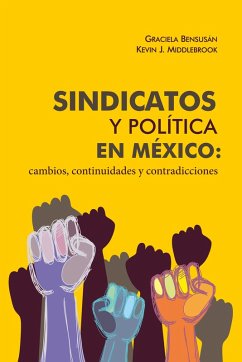 Sindicatos y política en México: cambios, continuidades y contradicciones (eBook, ePUB) - Bensusán, Graciela; Middlebrook, Kevin J.