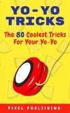 Yo Yo Tricks: The 80 Coolest Tricks for Your Yoyo (eBook, ePUB)