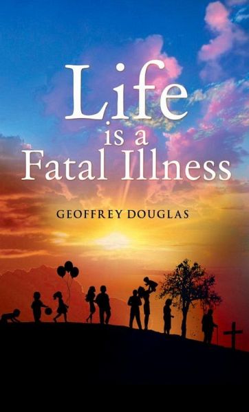 Life is a Fatal Illness (eBook, ePUB) Life is a Fatal Illness (eBook, ePUB)