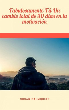 Fabulosamente Tú Un cambio total de 30 días en tu motivación (eBook, ePUB) - Palmquist, Susan