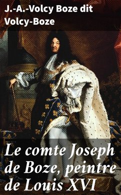 Le comte Joseph de Boze, peintre de Louis XVI (eBook, ePUB) - Volcy-Boze, J. -A. -Volcy Boze dit