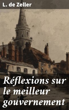 Réflexions sur le meilleur gouvernement (eBook, ePUB) - Zeller, L. de