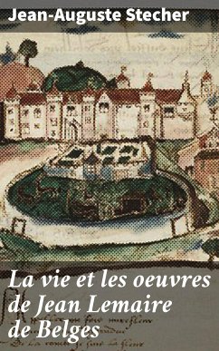 La vie et les oeuvres de Jean Lemaire de Belges (eBook, ePUB) - Stecher, Jean-Auguste