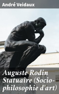 Auguste Rodin Statuaire (Socio-philosophie d'art) (eBook, ePUB) - Veidaux, André