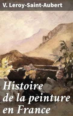 Histoire de la peinture en France (eBook, ePUB) - Leroy-Saint-Aubert, V.