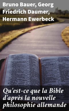 Qu'est-ce que la Bible d'après la nouvelle philosophie allemande (eBook, ePUB) - Bauer, Bruno; Daumer, Georg Friedrich; Ewerbeck, Hermann