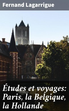 Études et voyages: Paris, la Belgique, la Hollande (eBook, ePUB) - Lagarrigue, Fernand