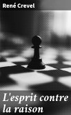 L'esprit contre la raison (eBook, ePUB) L'esprit contre la raison (eBook, ePUB)