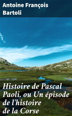 Histoire de Pascal Paoli, ou Un épisode de l'histoire de la Corse (eBook, ePUB) - Bartoli, Antoine François