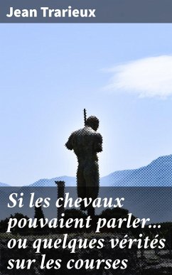 Si les chevaux pouvaient parler... ou quelques vérités sur les courses (eBook, ePUB) - Trarieux, Jean