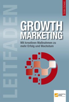 Leitfaden Growth Marketing (eBook, PDF) - Dietmar Barzen; Mattscheck, Markus; Mohl, Maik; Schüller, Anne M.; Techt, Uwe; Thüring, Urs; Vakhnenko, Danylo; Weller, Robert; Cole, Tim; Eschbacher, Ines; Fuderholz, Jens; Grahl, Martin; Hafner, Nils; Henn, Harald; Herzberger, Tomas; Kreutzer, Ralf T.