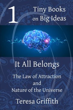 It All Belongs - The Law of Attraction and Nature of the Universe (Tiny Books on Big Ideas, #1) (eBook, ePUB) - Griffith, Teresa