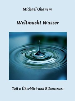 Weltmacht Wasser - Teil 1: Überblick und Bilanz 2021 (eBook, ePUB) - Ghanem, Michael