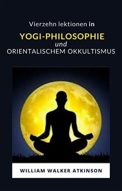 Vierzehn lektionen in yogi-philosophie und orientalischem okkultismus (übersetzt) (eBook, ePUB) - Walker Atkinson, William