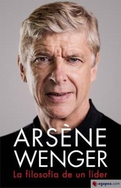 Arsène Wenger. La Filosofia de Un Lider - Wenger, Arsène