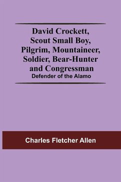 David Crockett, Scout Small Boy, Pilgrim, Mountaineer, Soldier, Bear-Hunter And Congressman; Defender Of The Alamo - Fletcher Allen, Charles