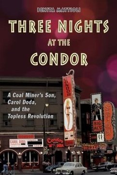 Three Nights at the Condor: A Coal Miner's Son, Carol Doda, and the Topless Revolution - Mattioli, Benita