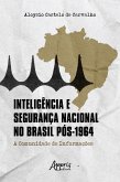 Inteligência e Segurança Nacional no Brasil Pós-1964: A Comunidade de Informações (eBook, ePUB)