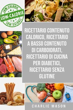 Cover Ricettario Contenuto Calorico, Ricettario A Basso Contenuto Di Carboidrati, Ricettario Di Cucina Per Diabetici, Ricettario Senza Glutine (eBook, ePUB)