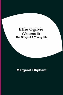 Effie Ogilvie (Volume Ii); The Story Of A Young Life - Oliphant, Margaret