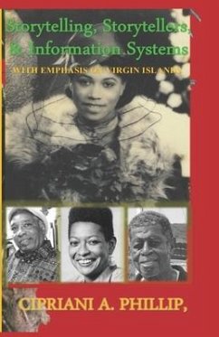 Storytelling, Storytellers & Information Systems: with Emphasis on the Virgin Islands - Phillip, Cipriani A.