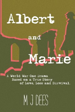 Albert & Marie A World War One Drama Based on a True Story of Love, Loss and Survival - Dees, M J