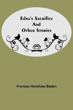 Edna'S Sacrifice And Other Stories - Henshaw Baden, Frances