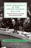 Irish Diplomacy at the United Nations 1945-65: National Interests and the International Order