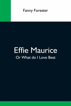 Effie Maurice; Or What Do I Love Best - Forester, Fanny