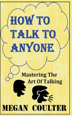 How To Talk To Anyone - Mastering The Art Of Talking - Coulter, Megan