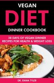 Vegan Diet Dinner Cookbook: 28 Days of Vegan Dinner Recipes for Health & Weight Loss (eBook, ePUB) Vegan Diet Dinner Cookbook: 28 Days of Vegan Dinner Recipes for Health & Weight Loss (eBook, ePUB)