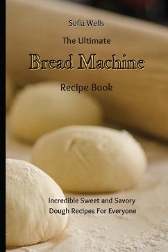 The Ultimate Bread Machine Recipe Book - Wells, Sofia