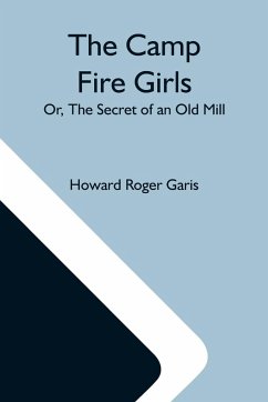 The Camp Fire Girls; Or, The Secret Of An Old Mill - Roger Garis, Howard