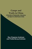 Camps And Trails In China; A Narrative Of Exploration, Adventure, And Sport In Little-Known China