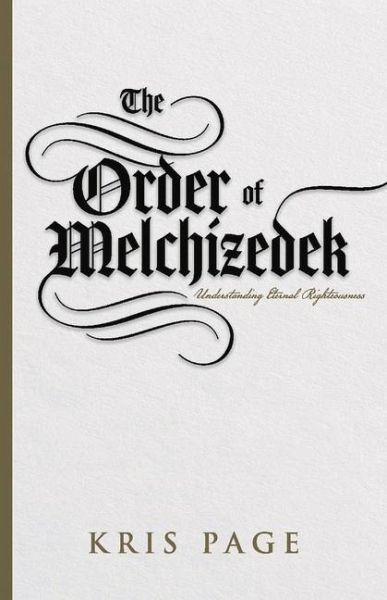 The Order of Melchizedek: Understanding Eternal Righteousness The Order of Melchizedek: Understanding Eternal Righteousness
