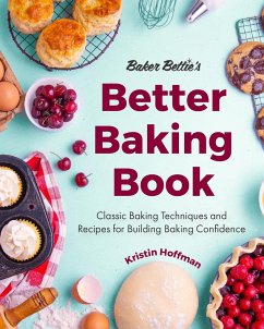 Baker Bettie's Better Baking Book: Classic Baking Techniques and Recipes for Building Baking Confidence (Cake Decorating, Pastry Recipes, Baking Class - Hoffman, Kristin