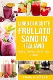 Libro di Ricette Frullato Sano In italiano/ Healthy Smoothie Recipe Book In Italian (eBook, ePUB)