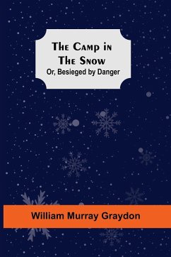 The Camp In The Snow; Or, Besieged By Danger - Murray Graydon, William