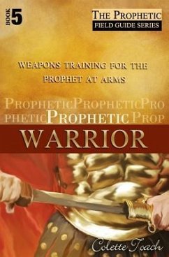 Prophetic Warrior: Weapons Training for the Prophet at Arms - Toach, Colette