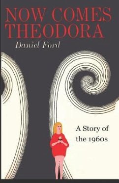 Now Comes Theodora: A Story of the 1960s - Ford, Daniel